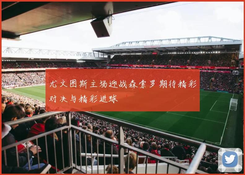 尤文图斯主场迎战森索罗期待精彩对决与精彩进球